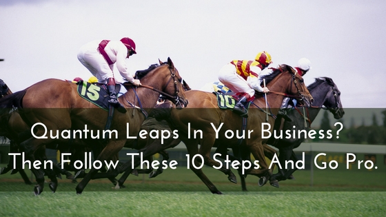 Quantum Leaps in Your Network Marketing Business- Then Follow these 10 Steps and Go Pro.