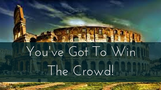 You've Got To Win The Crowd!
