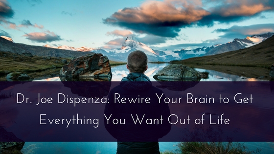 Dr. Joe Dispenza- Rewire Your Brain to Get Everything You Want Out of Life (1)