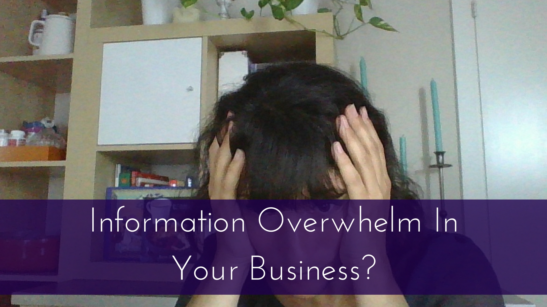 Information Overwhelm In Your Business- (1)