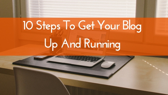 10 Steps To Get Your Blog Up And Running
