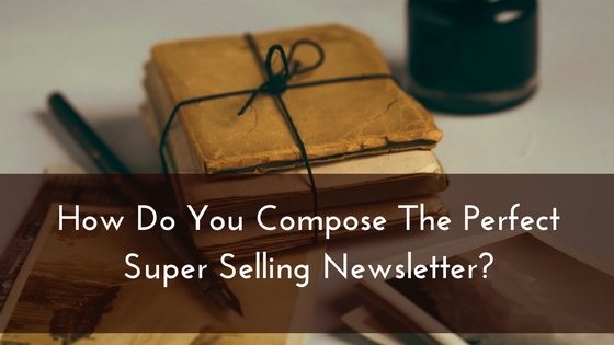 How Do You Compose The Perfect Super Selling Newsletter-