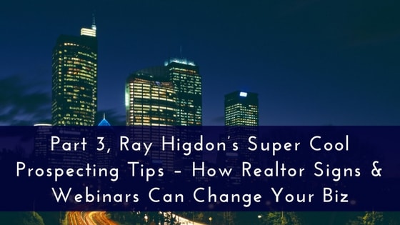 part-3-ray-higdons-super-cool-prospecting-tips-how-realtor-signs-webinars-can-change-your-biz-1-min