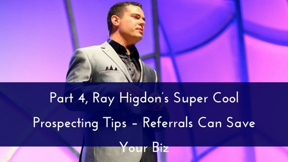 part-4-ray-higdons-super-cool-prospecting-tips-referrals-can-save-your-biz-min