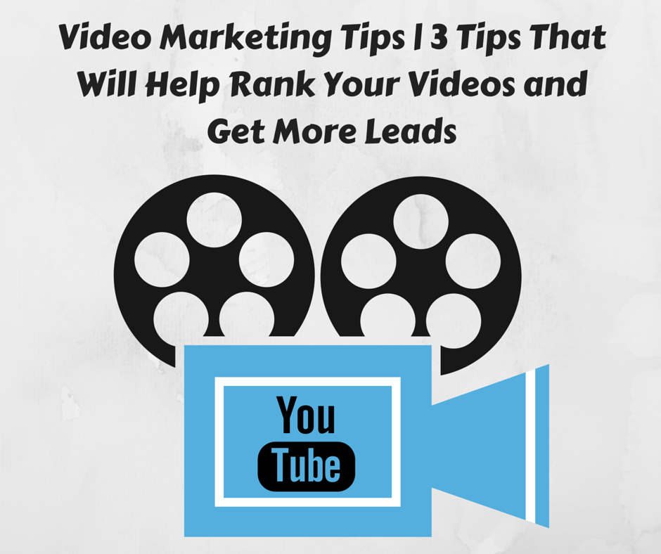 Video Marketing Tips | 3 Tips That Will Help Rank Your Videos and Get More Leads