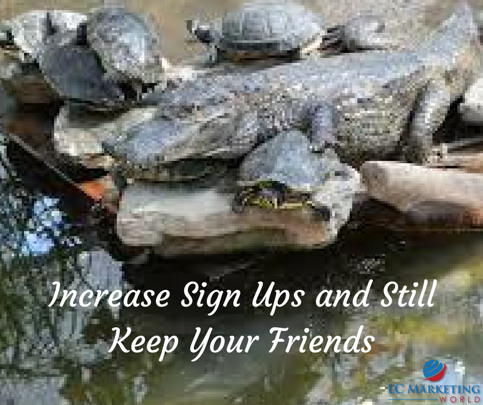 Increase Sign Ups and Still Keep Your Friends