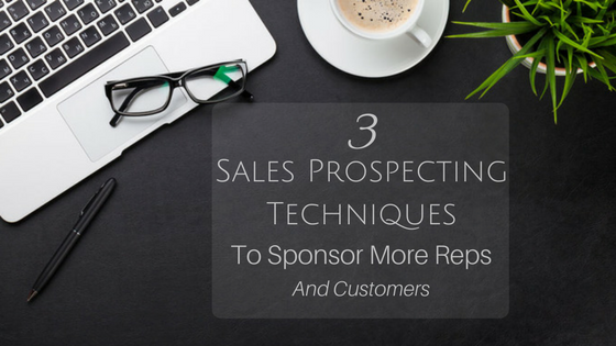 3 Sales Prospecting Techniques To Sponsor More Reps And Customers
