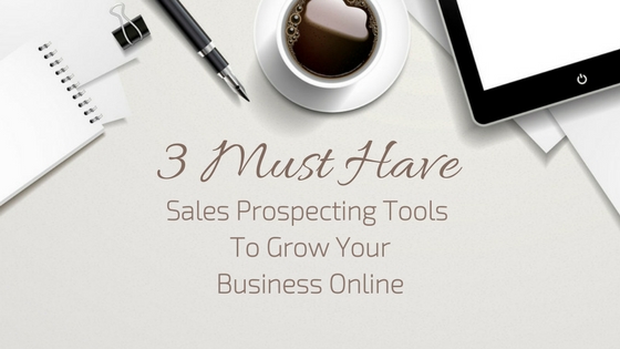 3 Must Have Sales Prospecting Tools To Grow Your Business Online