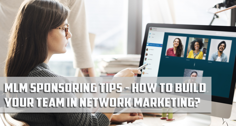 MLM Sponsoring Tips -How To Build Your Team In Network Marketing?