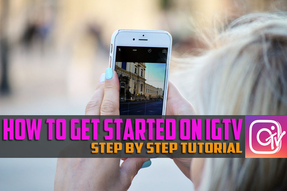 How To Get Started On IGTV – Step By Step Tutorial