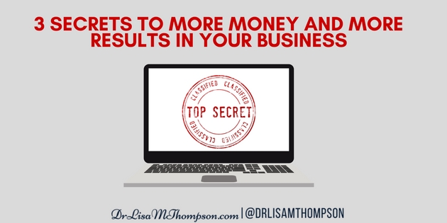 3 Secrets to More Money and More Results in Your Business