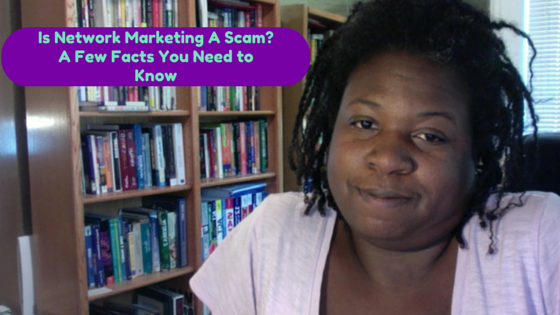 Is Network Marketing A Scam? A Few Facts You Need to Know…