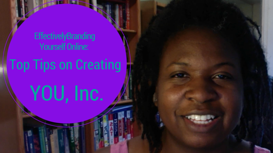 Effectively Branding Yourself Online: Top Tips on Creating YOU, Inc.