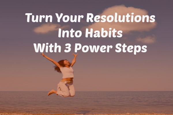 Turn Your Resolutions Into Habits With 3 Power Steps
