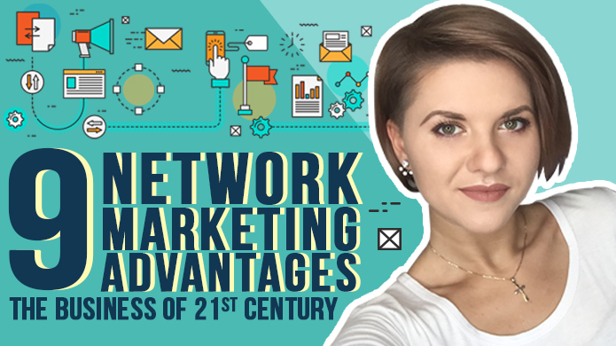 9 Network Marketing Advantages – the Business of 21st Century