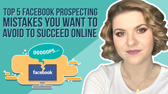 Top 5 Facebook Prospecting Mistakes You Want to Avoid to Succeed Online