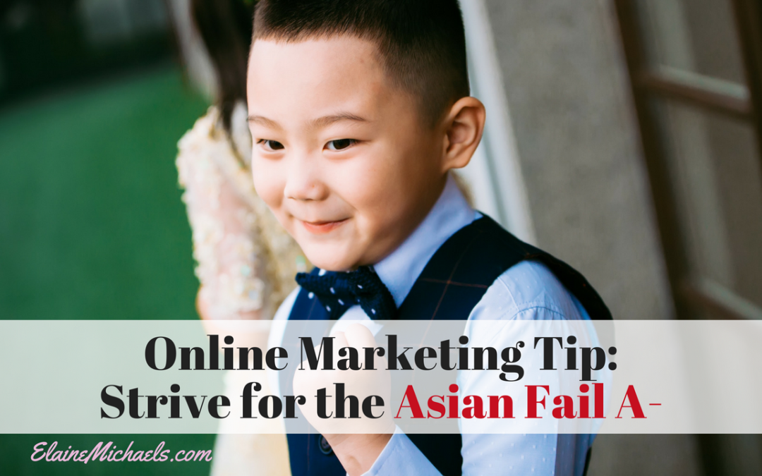 Online Marketing Tip: Strive for the Asian Fail A-