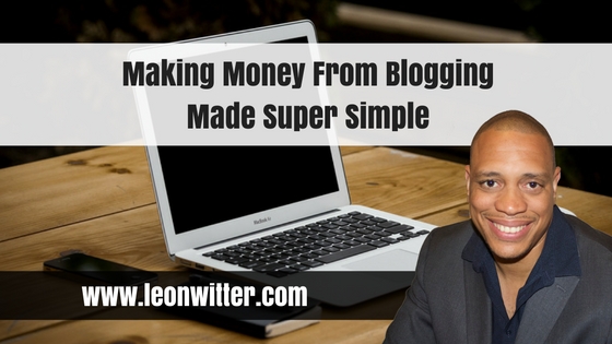 Making Money From Blogging Made Super Simple