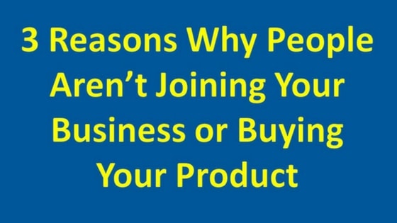 3 Reasons Why People Aren’t Joining Your Business or Buying Product