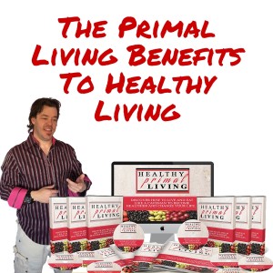 The Primal Living Benefits To Healthy Living