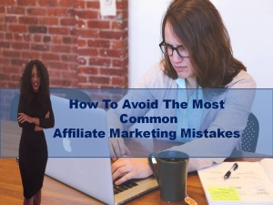 How To Avoid The Most Common Affiliate Marketing Mistakes