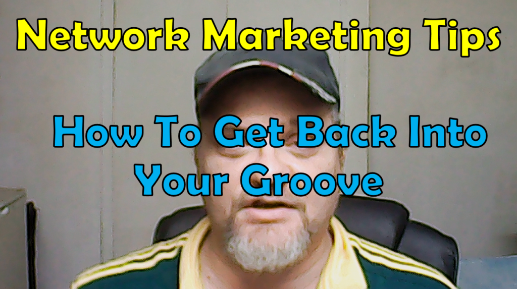 Network Marketing Tips | How To Get Back Into Your Groove
