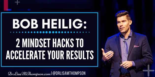 Bob Heilig: 2 Mindset Hacks to Accelerate Your Results