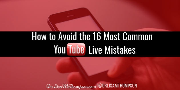 How to Avoid the 16 Most Common YouTube Live Mistakes