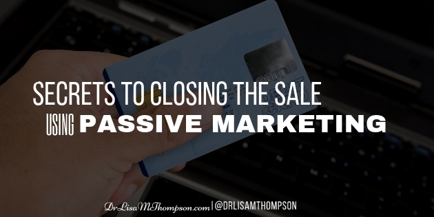 Secrets to Closing the Sale Using Passive Marketing