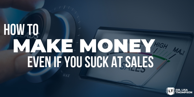 How to Make Money Even If You Suck at Sales