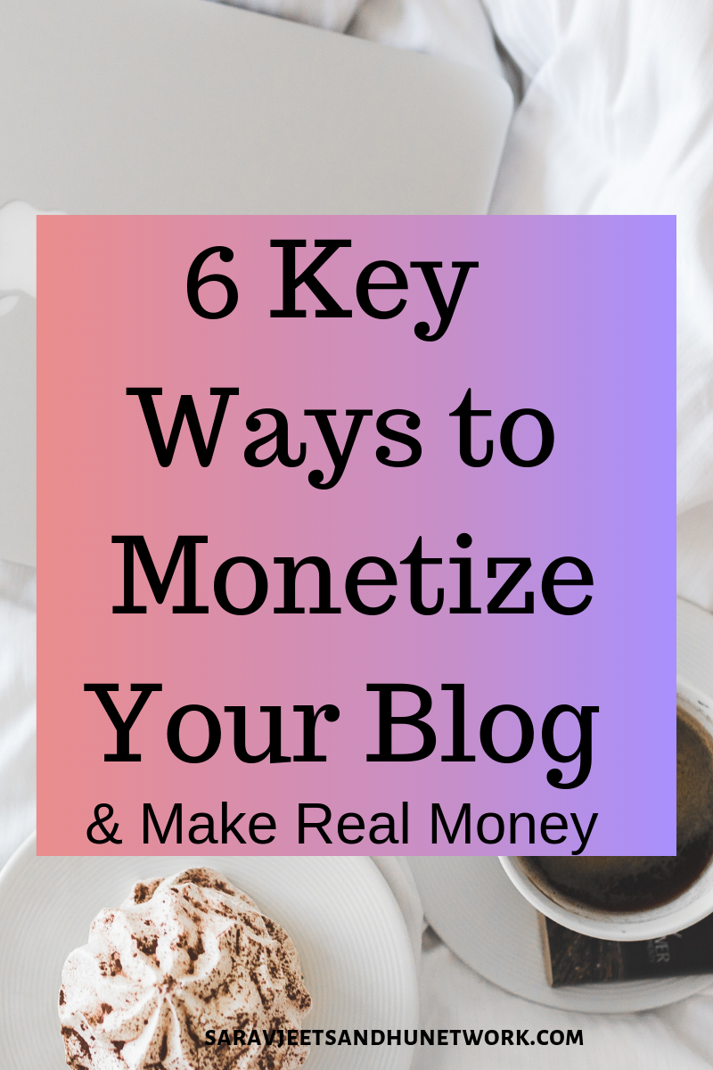 6 Key Ways To Monetize Your Blog & Make Real Money 6 Key Ways to Monetize Your Blog & Make Real Money