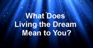 what_does_living_the_dream_mean_to_you_